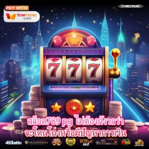 สล็อต789 pg ไม่ต้องกังวลว่าจะโดนโกงหรือมีปัญหาการเงิน